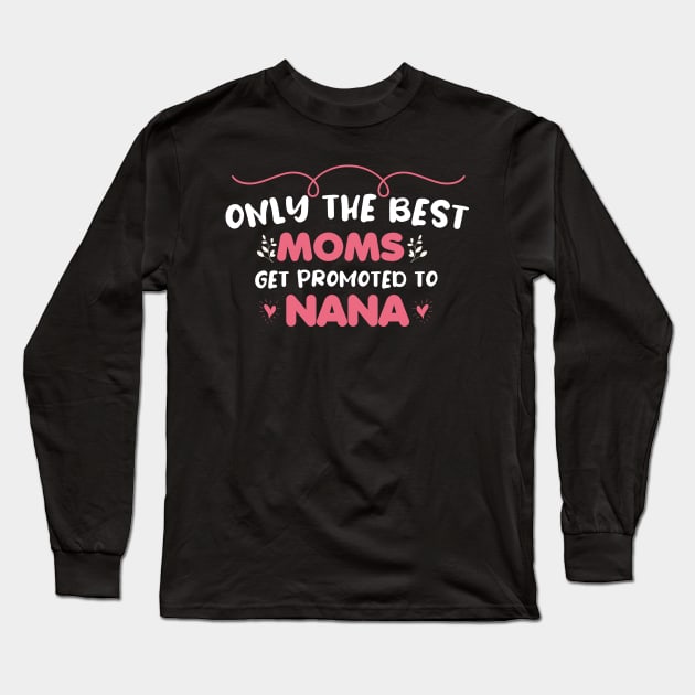 Only The best Moms Get promoted to nana Long Sleeve T-Shirt by farroukbouhali
